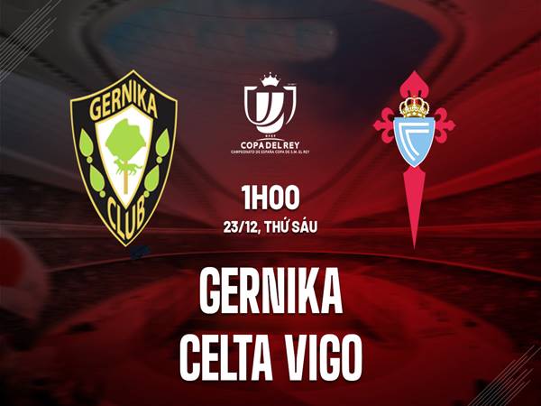 Nhận định kết quả Gernika vs Celta Vigo, 01h00 ngày 23/12