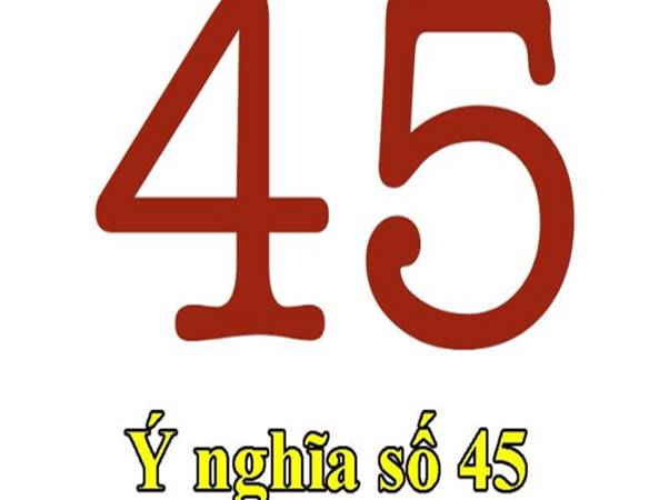 Ý nghĩa của đề về 45 là gì?